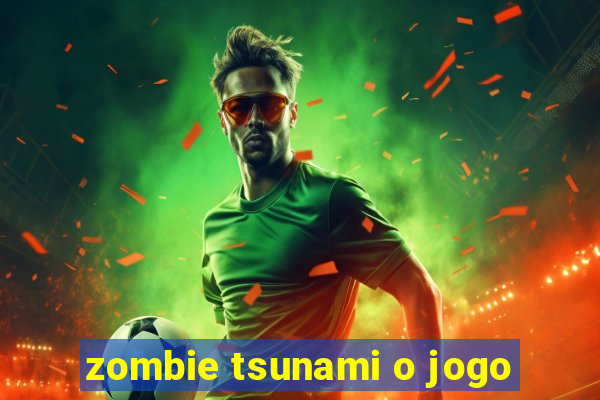 zombie tsunami o jogo