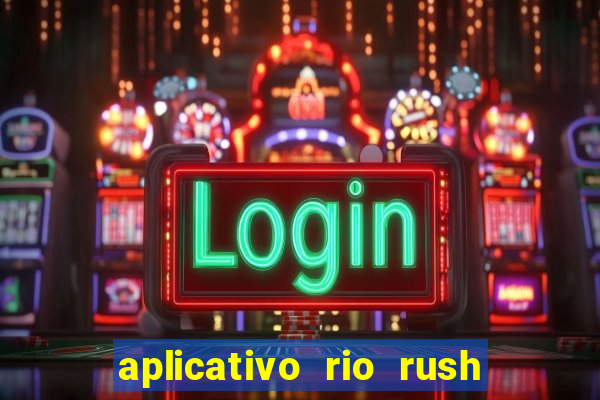 aplicativo rio rush paga mesmo