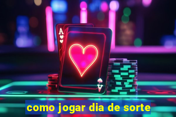 como jogar dia de sorte