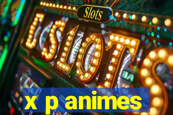 x p animes