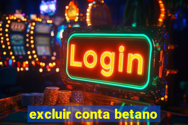 excluir conta betano