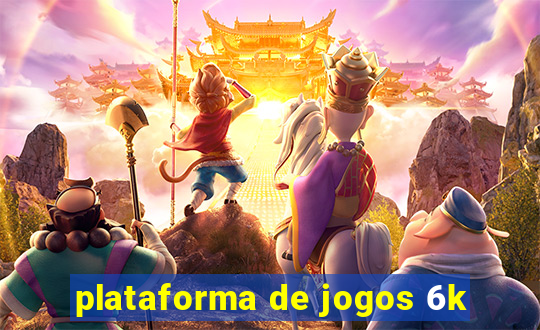 plataforma de jogos 6k