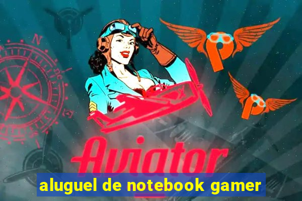 aluguel de notebook gamer