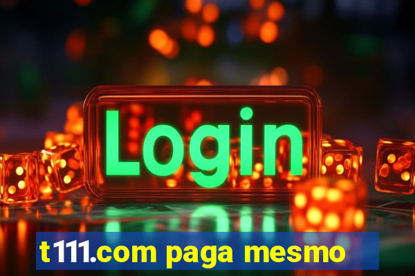 t111.com paga mesmo