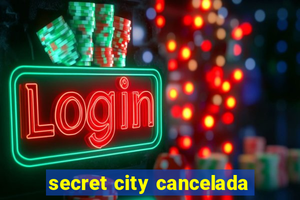 secret city cancelada