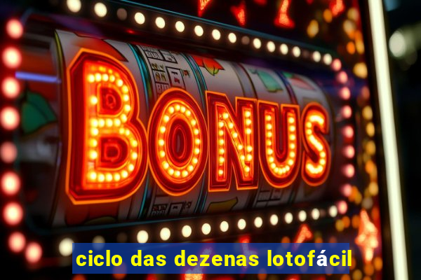 ciclo das dezenas lotofácil