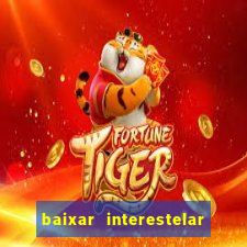 baixar interestelar 4k dublado