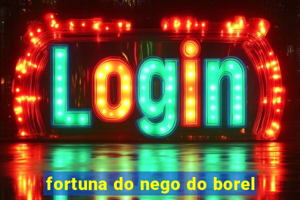 fortuna do nego do borel