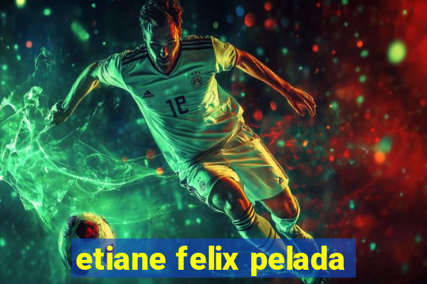 etiane felix pelada