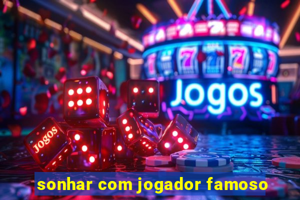 sonhar com jogador famoso