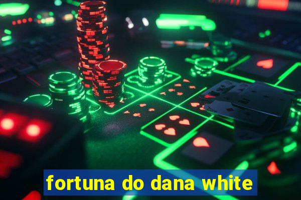 fortuna do dana white