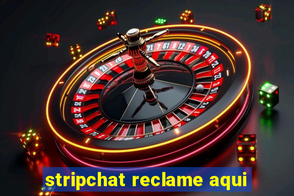 stripchat reclame aqui