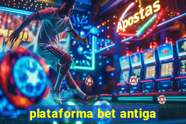 plataforma bet antiga