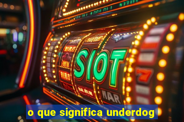 o que significa underdog