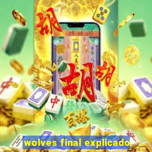 wolves final explicado