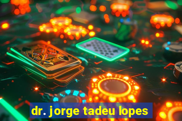 dr. jorge tadeu lopes