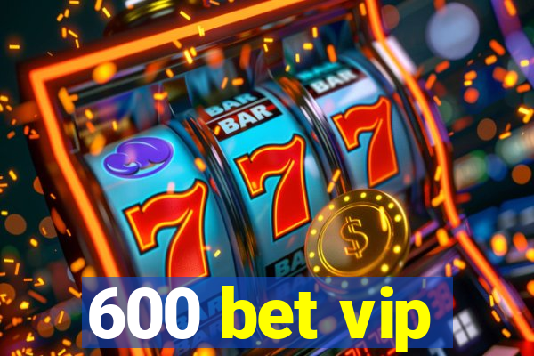 600 bet vip