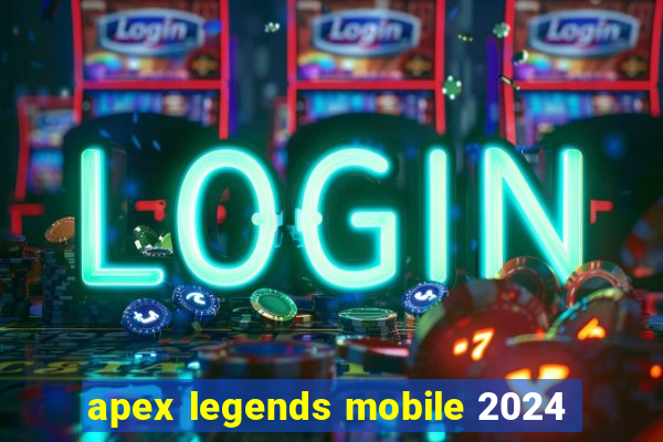 apex legends mobile 2024