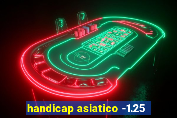 handicap asiatico -1.25