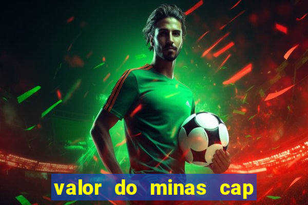 valor do minas cap dessa semana