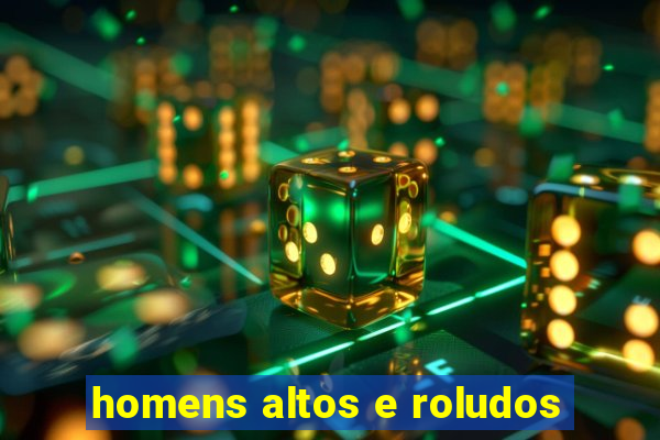 homens altos e roludos