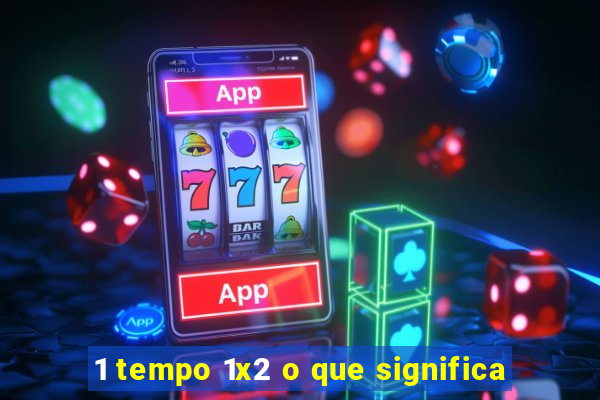 1 tempo 1x2 o que significa