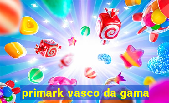 primark vasco da gama