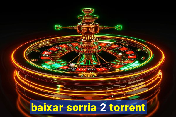 baixar sorria 2 torrent