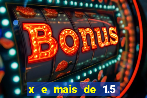 x e mais de 1.5 betano o que significa