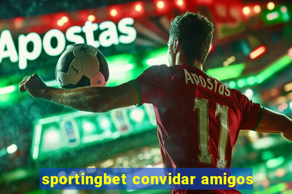 sportingbet convidar amigos