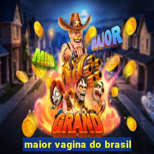 maior vagina do brasil