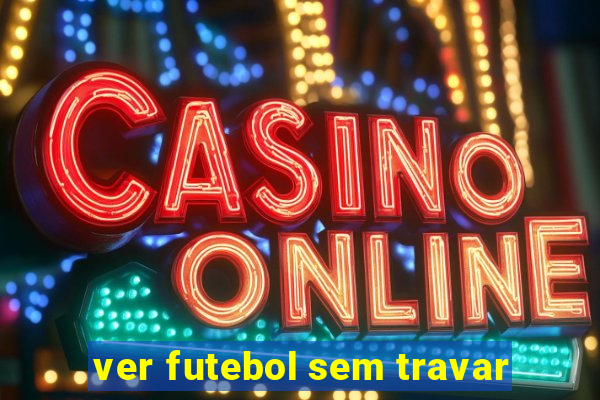 ver futebol sem travar