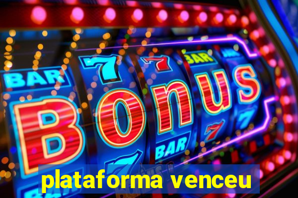 plataforma venceu