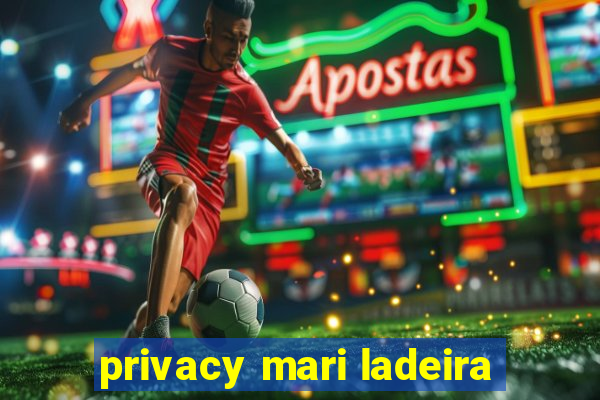 privacy mari ladeira