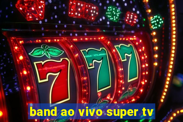 band ao vivo super tv