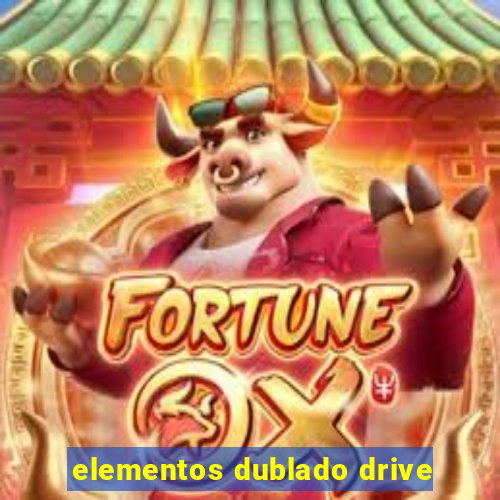 elementos dublado drive