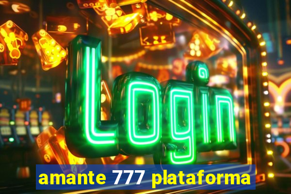 amante 777 plataforma