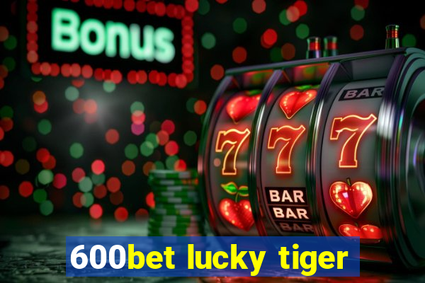 600bet lucky tiger