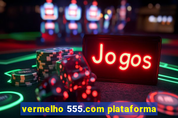 vermelho 555.com plataforma