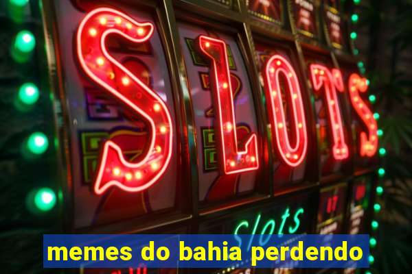 memes do bahia perdendo