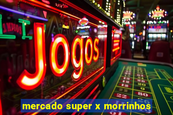 mercado super x morrinhos