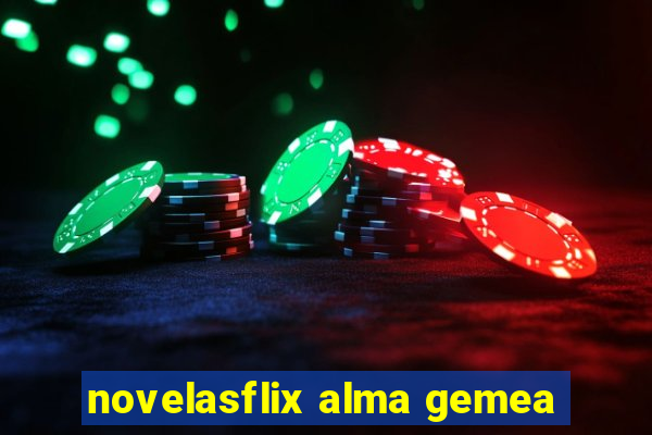 novelasflix alma gemea