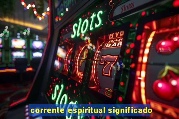 corrente espiritual significado