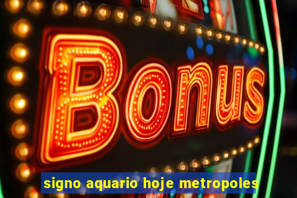 signo aquario hoje metropoles