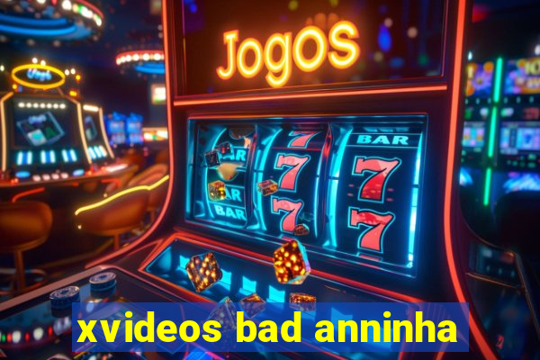 xvideos bad anninha