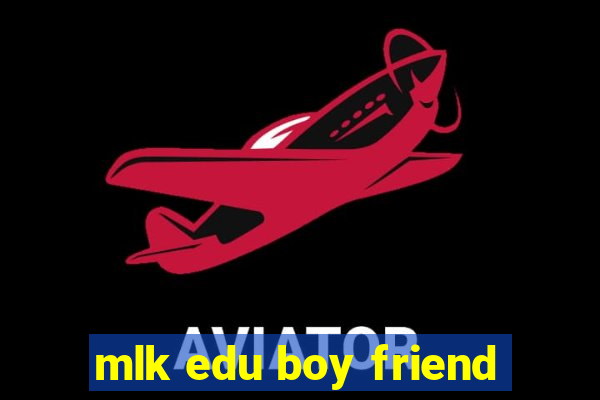 mlk edu boy friend