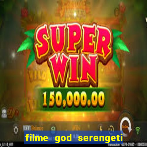 filme god serengeti completo dublado