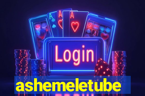 ashemeletube