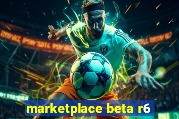 marketplace beta r6