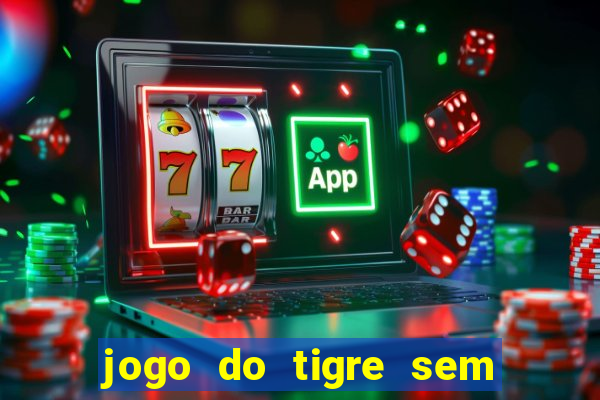 jogo do tigre sem colocar dinheiro